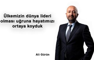 Ülkemizin dünya lideri olması uğruna hayatımızı ortaya koyduk