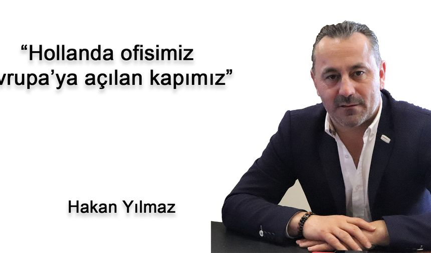 Hollanda ofisimiz Avrupa’ya açılan kapımız
